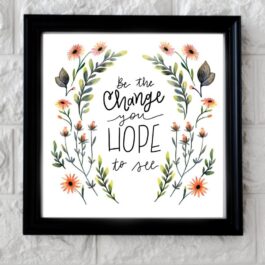 Art Frame with Quotes Be the change you hope to see ( 10 x 10 )
